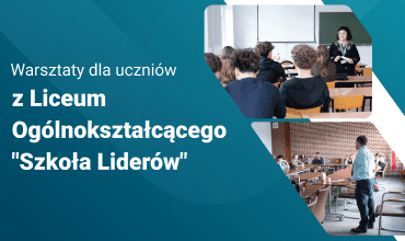 Warsztaty dla uczniów Liceum Ogólnokształcącego „Szkoła Liderów” na Vistuli